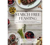 Starch-Free Feasting: How to Starve the Inflammation of Ankylosing Spondylitis While Nourishing Yourself (PREMIUM COLOR VERSION)