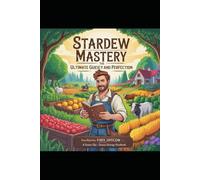 Stardew Mastery: The Ultimate Guide to Prosperity and Perfection: “From Humble Farmstead to 100% Completion - A Season-by-Season Strategy Handbook”