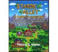 STARDEW VALLEY 1.6 COMPLETE GAME GUIDE: Cultivate Your Dream Farm, Master Every Skill, and Uncover Every Secret - Achieve Absolute Perfection.