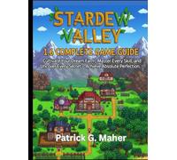 STARDEW VALLEY 1.6 COMPLETE GAME GUIDE: Cultivate Your Dream Farm, Master Every Skill, and Uncover Every Secret - Achieve Absolute Perfection.