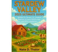 Stardew Valley 2025 Ultimate Guide: Updated for Version 1.6, Complete Beginner to Expert Walkthrough and 100% Completion