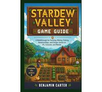 Stardew Valley Game Guide: A Walkthrough for Farming, Mining, Fishing, Relationships, and Ginger Island on PC, Console, and Mobile