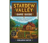 Stardew Valley Game Guide: A Walkthrough for Farming, Mining, Fishing, Relationships, and Ginger Island on PC, Console, and Mobile