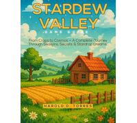 STARDEW VALLEY GAME GUIDE: From Crops to Cosmos - A Complete Journey Through Seasons, Secrets & Stardrop Dreams