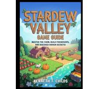 STARDEW VALLEY GAME GUIDE: Master the Farm, Build Friendships, and Discover Hidden Secrets!