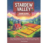 Stardew Valley Game Guide (Modern Updated Edition): The Ultimate Beginner-to-Expert Strategy Book to Master Crops, Crafting, Mining, Romance, Secrets & More in Stardew Valley 1.5+