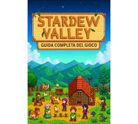 Stardew Valley: GUIDA COMPLETA: Tutti i segreti, le strategie, e le novità dell’aggiornamento 1.6 - dalla fattoria a Ginger Island!