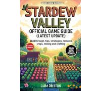 Stardew Valley Official Game Guide (Latest Update): Walkthrough, Tips, Strategies, Romance, Crops, Mining and crafting