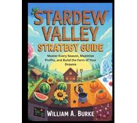 STARDEW VALLEY STRATEGY GUIDE: Master Every Season, Maximize Profits, and Build the Farm of Your Dreams