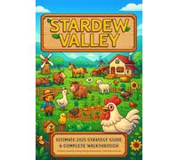 Stardew Valley Ultimate 2025 Strategy Guide & Complete Walkthrough: All Quests, Farming, Fishing, Mining, Relationships, Collectibles & Secrets