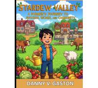 STARDEW VALLEYS:COMPLETE GAME GUIDE: A Farmer's Journey to Success, Riches, and Community in Stardew Valley