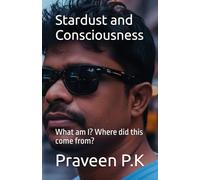Stardust and Consciousness: What am I? Where did this come from?