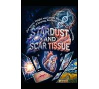 STARDUST AND SCAR TISSUE: How Cosmic Origins and Earthly Wounds Forge a Life of Meaning, Resilience, and Flourishing (Hard Life Problems Worth Solving)