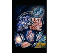 STARDUST AND SCAR TISSUE: How Cosmic Origins and Earthly Wounds Forge a Life of Meaning, Resilience, and Flourishing (Hard Life Problems Worth Solving)