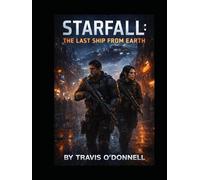 Starfall: The Last Ship From Earth (The Starfall Series)