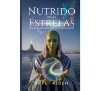 Starfed / Nutrido Pelas Estrelas: Alien Wisdom for Vibrant Living / Sabedoria Alienígena Para Viver Intensamente