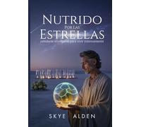 Starfed / Nutrido Por Las Estrellas: Alien Wisdom for Vibrant Living / Sabiduría Alienígena Para Vivir Intensamente