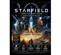 STARFIELD COMPLETE GAME GUIDE 2026 UPDATED EDITION: Conquer the Cosmos: Secrets, Ships & Survival Tips for Every Explorer.