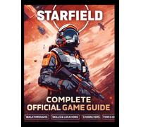 STARFIELD COMPLETE OFFICAL GAME GUIDE: A Tactical Manual for Manual Flight, Mech Sabotage, and Dominating the Shattered Space