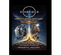 STARFIELD COMPLETE OFFICIAL GAME GUIDE 2026 (LATEST UPDATED): The Ultimate Strategy Guide with Tips, Walkthroughs, Ship Builds, and Secrets to Master the Galaxy