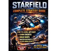 Starfield Complete Strategy Guide: How to Level Up Fast, Earn Credits, Build Ships, Master Outposts & Unlock Hidden Secrets - Full-Color Edition with Maps & Step-by-Step Visuals