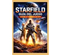 Starfield: Guía del juego - Edición actualizada de 2026: Domina las estrellas, explora lo desconocido y construye tu viaje definitivo a través de la galaxia.