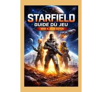 Starfield : Guide du jeu - Édition mise à jour 2026: Domptez les étoiles, explorez l'inconnu et construisez votre voyage ultime à travers la galaxie.
