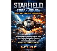 Starfield: Terran Armada - The Ultimate Strategy & Command Guide: A Complete Walkthrough to Master Ships, Fleet Warfare, Exploration, Economy, and Endgame Domination with Pro Tips and Advanced Tactics