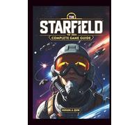 Starfield The Ultimate 2025 Complete Game Guide: The Ultimate Guide to Character Builds, Leveling, and Galactic Trade in Starfield