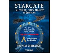 Stargate I Alle Serien, Filme & Projekte im Überblick I The Next Generation: Das ultimative Fan-Kompendium für neue und alte Gate-Reisende