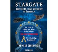 Stargate I Alle Serien, Filme & Projekte im Überblick I The Next Generation: Das ultimative Handbuch für Fans, Neulinge und alle, die Stargate neu entdecken wollen