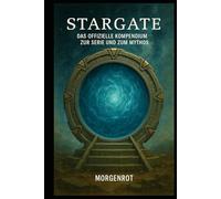 Stargate I Das offizielle Kompendium zur Serie und zum Mythos: Von Goa’uld bis Ori - die Chronik eines Science-Fiction-Phänomens