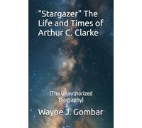 "Stargazer" The Life and Times of Arthur C. Clarke: (The Unauthorized Biography)