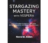 STARGAZING MASTERY WITH VESPERA: Your Complete Guide to Automated Astrophotography and Deep-Sky Discovery