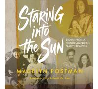 Staring into the Sun: Stories from a Chinese American Family 1895-2015