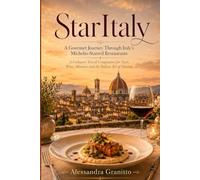 StarItaly: A Gourmet Journey Through Italy’s Michelin-Starred Restaurants - A Culinary Travel Companion for Taste, Wine, Memory and the Italian Art of Dining