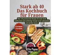 Stark ab 40 - Das Kochbuch für Frauen: Über 130 proteinreiche Rezepte für mehr Kraft, Stoffwechsel und nachhaltige Energie in der Lebensmitte und darüber hinaus.