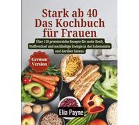 Stark ab 40 - Das Kochbuch für Frauen: Über 130 proteinreiche Rezepte für mehr Kraft, Stoffwechsel und nachhaltige Energie in der Lebensmitte und darüber hinaus.