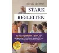 STARK BEGLEITEN: Wie du als Pädagoge, Trainer oder Elternteil Stress in mentale Kraft verwandelst, Emotionen verstehst und mit Klarheit und Sicherheit führst. (FREYWORT-Verlag)