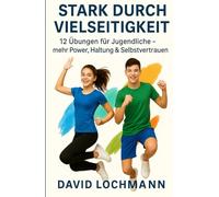 Stark durch Vielseitigkeit: 12 Übungen für Jugendliche - mehr Power, Haltung & Selbstvertrauen