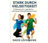 Stark durch Vielseitigkeit: 12 Übungen für Jugendliche - mehr Power, Haltung & Selbstvertrauen
