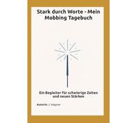 Stark durch Worte - Mein Mobbing Tagebuch: Ein Begleiter für schwierige Zeiten und neuen Stärken