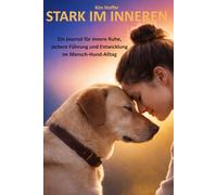STARK IM INNEREN: Ein Journal für innere Ruhe, sichere Führung und Entwicklung im Mensch-Hund-Alltag