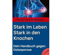 Stark im Leben, Stark in den Knochen: Dein Handbuch gegen Osteoporose: 1 (Krankheit verstehen - Gesundheit gestalten)