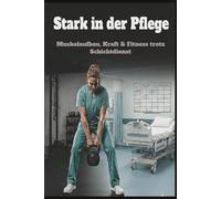 Stark in der Pflege: Muskelaufbau, Kraft & Fitness trotz Schichtdienst