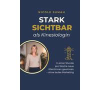 STARK sichtbar als Kinesiologin: Wie du in einer Stunde pro Woche neue Klientinnen gewinnst - ohne lautes Marketing und ohne dich zu verbiegen