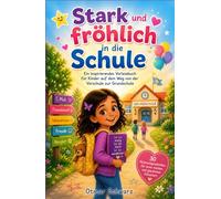Stark und fröhlich in die Schule: Ein inspirierendes Vorlesebuch für Kinder auf dem Weg von der Vorschule zur Grundschule (Kinderbücher 4 - 12 Jahre)