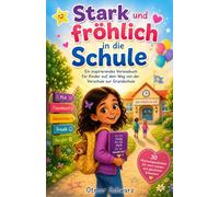 Stark und fröhlich in die Schule: Ein inspirierendes Vorlesebuch für Kinder auf dem Weg von der Vorschule zur Grundschule (Kinderbücher 4 - 12 Jahre)