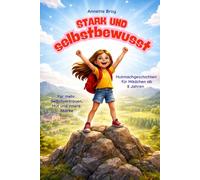 Stark und Selbstbewusst: Mutmachgeschichten für Kinder ab 8 Jahren - für mehr Selbstvertrauen, Mut und innere Stärke