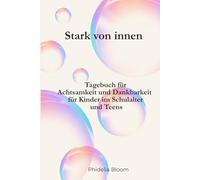 Stark von innen: Tagebuch für Achtsamkeit und Dankbarkeit für Kinder im Schulalter und Teens